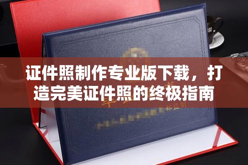 兰山证件照制作专业版下载，打造完美证件照的终极指南