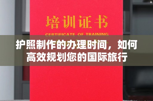 兰山护照制作的办理时间，如何高效规划您的国际旅行